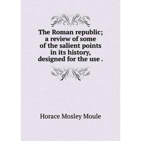 Книга The Roman republic; a review of some of the salient points in its history, designed for the use.
Книга The Roman republic; a review of some of the salient points in its history, designed for the use.