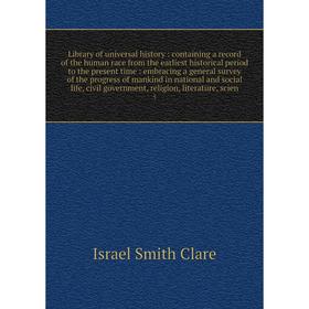 Книга Library of universal history: containing a record of the human race from the earliest historical period to the present time: embracing a general
Книга Library of universal history: containing a record of the human race from the earliest historical period to the present time: embracing a general