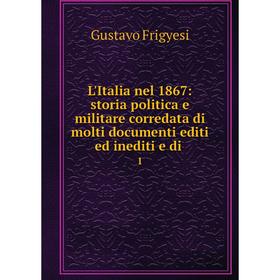 Книга L'Italia nel 1867: storia politica e militare corredata di molti documenti editi ed inediti e di1
Книга L'Italia nel 1867: storia politica e militare corredata di molti documenti editi ed inediti e di1