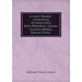 Книга A Latin Reader: consisting of selections from Phaedrus, Caesar, Curtius, Nepos, Sallust, Ovid.
Книга A Latin Reader: consisting of selections from Phaedrus, Caesar, Curtius, Nepos, Sallust, Ovid.