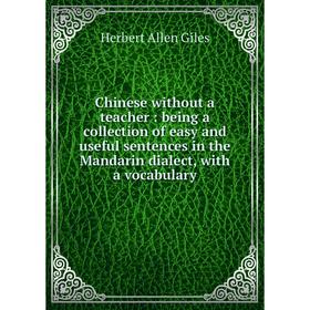 Книга Chinese without a teacher: being a collection of easy and useful sentences in the Mandarin dialect, with a vocabulary
Книга Chinese without a teacher: being a collection of easy and useful sentences in the Mandarin dialect, with a vocabulary
