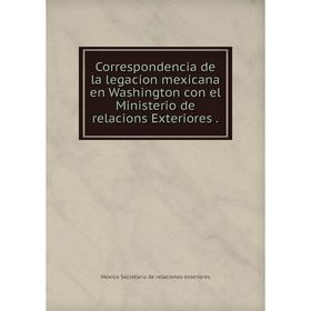 Книга Correspondencia de la legacion mexicana en Washington con el Ministerio de relacions Exteriores.
Книга Correspondencia de la legacion mexicana en Washington con el Ministerio de relacions Exteriores.