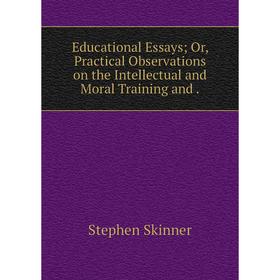 Книга Educational Essays; Or, Practical Observations on the Intellectual and Moral Training and.
Книга Educational Essays; Or, Practical Observations on the Intellectual and Moral Training and.