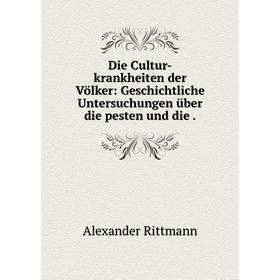 Книга Die Cultur-krankheiten der Völker: Geschichtliche Untersuchungen über die pesten und die.
Книга Die Cultur-krankheiten der Völker: Geschichtliche Untersuchungen über die pesten und die.