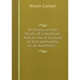 Книга An Essay on the Study of Literature: And on Vocal Culture as Indispensable to an Aesthetic.
Книга An Essay on the Study of Literature: And on Vocal Culture as Indispensable to an Aesthetic.