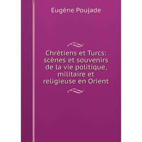 Книга Chrétiens et Turcs: scènes et souvenirs de la vie politique, militaire et religieuse en Orient
Книга Chrétiens et Turcs: scènes et souvenirs de la vie politique, militaire et religieuse en Orient