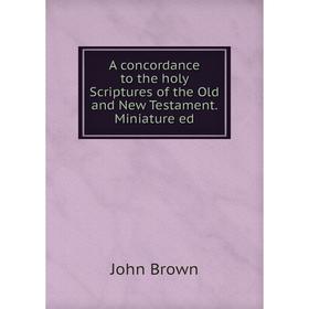 Книга A concordance to the holy Scriptures of the Old and New Testament. Miniature ed
Книга A concordance to the holy Scriptures of the Old and New Testament. Miniature ed