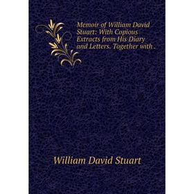 Книга Memoir of William David Stuart: With Copious Extracts from His Diary and Letters Together with
Книга Memoir of William David Stuart: With Copious Extracts from His Diary and Letters Together with