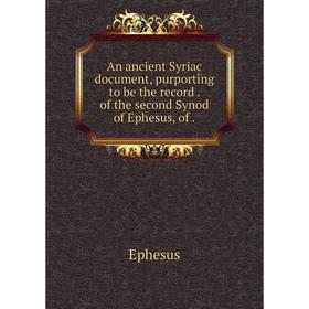 Книга An ancient Syriac document, purporting to be the record. of the second Synod of Ephesus, of.
Книга An ancient Syriac document, purporting to be the record. of the second Synod of Ephesus, of.