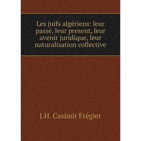 Книга Les juifs algériens: leur passé, leur present, leur avenir juridique, leur naturalisation collective
Книга Les juifs algériens: leur passé, leur present, leur avenir juridique, leur naturalisation collective