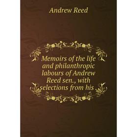 Книга Memoirs of the life and philanthropic labours of Andrew Reed sen, with selections from His
Книга Memoirs of the life and philanthropic labours of Andrew Reed sen, with selections from His