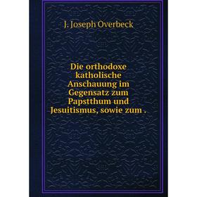 Книга Die orthodoxe katholische Anschauung im Gegensatz zum Papstthum und Jesuitismus, sowie zum.
Книга Die orthodoxe katholische Anschauung im Gegensatz zum Papstthum und Jesuitismus, sowie zum.