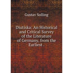 Книга Diutiska: An Historical and Critical Survey of the Literature of Germany, from the Earliest.
Книга Diutiska: An Historical and Critical Survey of the Literature of Germany, from the Earliest.