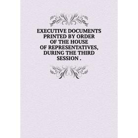 Книга EXECUTIVE DOCUMENTS PRINTED BY ORDER OF THE HOUSE OF REPRESENTATIVES, DURING THE THIRD SESSION.
Книга EXECUTIVE DOCUMENTS PRINTED BY ORDER OF THE HOUSE OF REPRESENTATIVES, DURING THE THIRD SESSION.