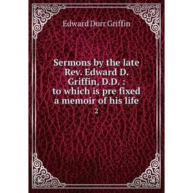 Книга Sermons by the late Rev. Edward D. Griffin, D. D.: to which is pre fixed a memoir of his life 2
Книга Sermons by the late Rev. Edward D. Griffin, D. D.: to which is pre fixed a memoir of his life 2