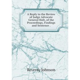Книга A Reply to the Review of Judge Advocate General Holt, of the Proceedings, Findings and Sentence.
Книга A Reply to the Review of Judge Advocate General Holt, of the Proceedings, Findings and Sentence.