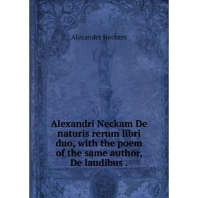 Книга Alexandri Neckam De naturis rerum libri duo, with the poem of the same author, De laudibus.
Книга Alexandri Neckam De naturis rerum libri duo, with the poem of the same author, De laudibus.