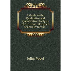 Книга A Guide to the Qualitative and Quantitative Analysis of the Urine: Designed Especially for the.
Книга A Guide to the Qualitative and Quantitative Analysis of the Urine: Designed Especially for the.