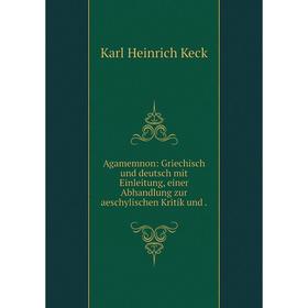 Книга Agamemnon: Griechisch und deutsch mit Einleitung, einer Abhandlung zur aeschylischen Kritik und.
Книга Agamemnon: Griechisch und deutsch mit Einleitung, einer Abhandlung zur aeschylischen Kritik und.