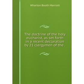 Книга The doctrine of the holy eucharist, as set forth in a recent declaration by 21 clergymen of the.
Книга The doctrine of the holy eucharist, as set forth in a recent declaration by 21 clergymen of the.