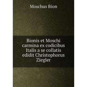 Книга Bionis et Moschi carmina ex codicibus Italis a se collatis edidit Christophorus Ziegler
Книга Bionis et Moschi carmina ex codicibus Italis a se collatis edidit Christophorus Ziegler