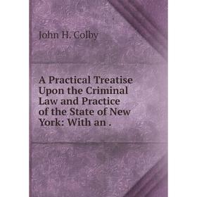 Книга A Practical Treatise Upon the Criminal Law and Practice of the State of New York: With an.
Книга A Practical Treatise Upon the Criminal Law and Practice of the State of New York: With an.