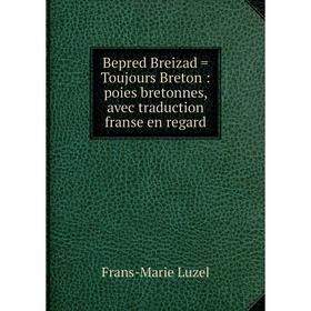 Книга Bepred Breizad = Toujours Breton: poies bretonnes, avec traduction franse en regard
Книга Bepred Breizad = Toujours Breton: poies bretonnes, avec traduction franse en regard