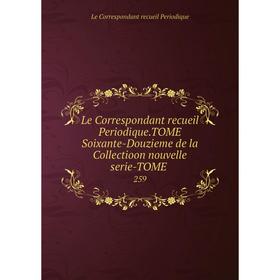 Книга Le Correspondant recueil PeriodiqueTOME Soixante-Douzieme de la Collectioon nouvelle serie-TOME 259
Книга Le Correspondant recueil PeriodiqueTOME Soixante-Douzieme de la Collectioon nouvelle serie-TOME 259