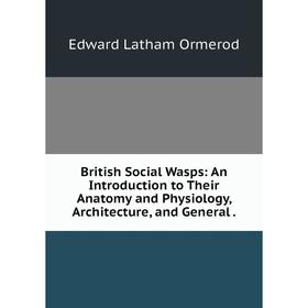 Книга British Social Wasps: An Introduction to Their Anatomy and Physiology, Architecture, and General.
Книга British Social Wasps: An Introduction to Their Anatomy and Physiology, Architecture, and General.
