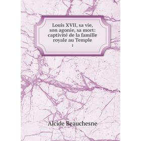 Книга Louis XVII, sa vie, son agonie, sa mort: captivité de la famille royale au Temple1
Книга Louis XVII, sa vie, son agonie, sa mort: captivité de la famille royale au Temple1