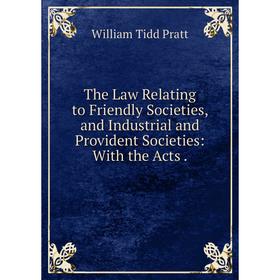 Книга The Law Relating to Friendly Societies, and Industrial and Provident Societies: With the Acts.
Книга The Law Relating to Friendly Societies, and Industrial and Provident Societies: With the Acts.