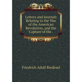 Книга Letters and Journals Relating to the War of the American Revolution, and the Capture of the
Книга Letters and Journals Relating to the War of the American Revolution, and the Capture of the