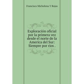 Книга Exploración oficial por la primera vez desde el norte de la America del Sur: Siempre por rios.
Книга Exploración oficial por la primera vez desde el norte de la America del Sur: Siempre por rios.