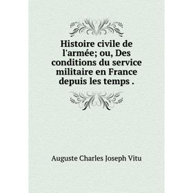 Книга Histoire civile de l'armée; ou, Des conditions du service militaire en France depuis les temps.
Книга Histoire civile de l'armée; ou, Des conditions du service militaire en France depuis les temps.