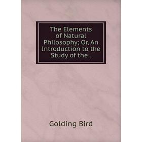 Книга The Elements of Natural Philosophy; Or, An Introduction to the Study of the.
Книга The Elements of Natural Philosophy; Or, An Introduction to the Study of the.