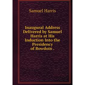 Книга Inaugural Address Delivered by Samuel Harris at His Induction Into the Presidency of Bowdoin.
Книга Inaugural Address Delivered by Samuel Harris at His Induction Into the Presidency of Bowdoin.