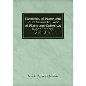 Книга Elements of Plane and Solid Geometry: And of Plane and Spherical Trigonometry; to which is.
Книга Elements of Plane and Solid Geometry: And of Plane and Spherical Trigonometry; to which is.