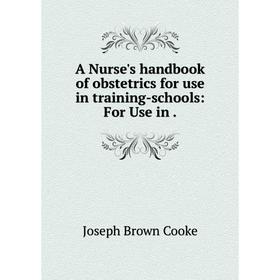 Книга A Nurse's handbook of obstetrics for use in training-schools: For Use in.
Книга A Nurse's handbook of obstetrics for use in training-schools: For Use in.