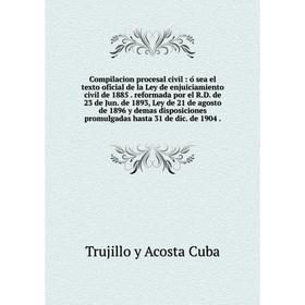 Книга Compilacion procesal civil: ó sea el texto oficial de la Ley de enjuiciamiento civil de 1885. reformada por el R. D. de 23 de Jun. de 1893, Ley
Книга Compilacion procesal civil: ó sea el texto oficial de la Ley de enjuiciamiento civil de 1885. reformada por el R. D. de 23 de Jun. de 1893, Ley