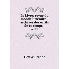 Книга Le Livre; revue du monde littéraire — archives des écrits de ce temps - no 52
Книга Le Livre; revue du monde littéraire — archives des écrits de ce temps - no 52