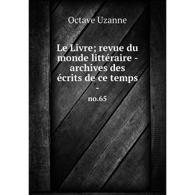 Книга Le Livre; revue du monde littéraire — archives des écrits de ce temps - no 65
Книга Le Livre; revue du monde littéraire — archives des écrits de ce temps - no 65