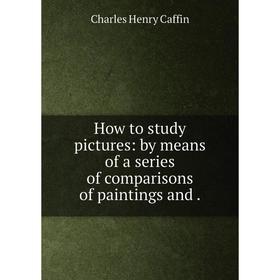 Книга How to study pictures: by means of a series of comparisons of paintings and.
Книга How to study pictures: by means of a series of comparisons of paintings and.