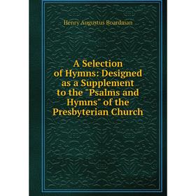 Книга A Selection of Hymns: Designed as a Supplement to the Psalms and Hymns of the Presbyterian Church
Книга A Selection of Hymns: Designed as a Supplement to the Psalms and Hymns of the Presbyterian Church