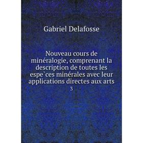 Книга Nouveau cours de minéralogie, comprenant la description de toutes les espèces minérales avec leur applications directes aux arts 3
Книга Nouveau cours de minéralogie, comprenant la description de toutes les espèces minérales avec leur applications directes aux arts 3