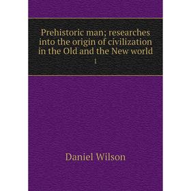 Книга Prehistoric man; researches into the origin of civilization in the Old and the New world 1
Книга Prehistoric man; researches into the origin of civilization in the Old and the New world 1