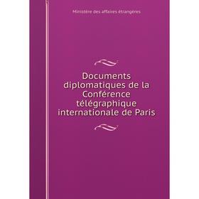 Книга Documents diplomatiques de la Conférence télégraphique internationale de Paris
Книга Documents diplomatiques de la Conférence télégraphique internationale de Paris