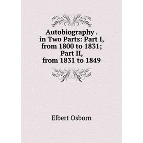 Книга Autobiography. in Two Parts: Part I, from 1800 to 1831; Part II, from 1831 to 1849
Книга Autobiography. in Two Parts: Part I, from 1800 to 1831; Part II, from 1831 to 1849