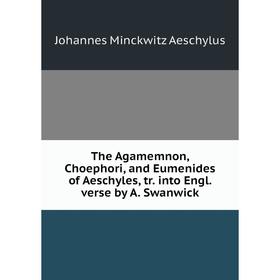 Книга The Agamemnon, Choephori, and Eumenides of Aeschyles, tr. into Engl. verse by A. Swanwick
Книга The Agamemnon, Choephori, and Eumenides of Aeschyles, tr. into Engl. verse by A. Swanwick
