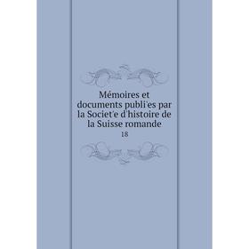 Книга Mémoires et documents publiʹes par la Societʹe d'histoire de la Suisse romande18
Книга Mémoires et documents publiʹes par la Societʹe d'histoire de la Suisse romande18