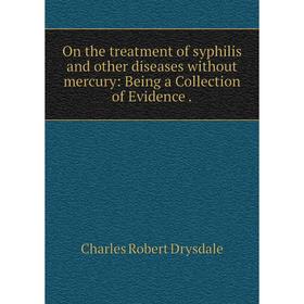 Книга On the treatment of syphilis and other diseases without mercury: Being a Collection of Evidence
Книга On the treatment of syphilis and other diseases without mercury: Being a Collection of Evidence